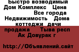 Быстро возводимый Дом Комплекс › Цена ­ 12 000 000 - Все города Недвижимость » Дома, коттеджи, дачи продажа   . Тыва респ.,Ак-Довурак г.
